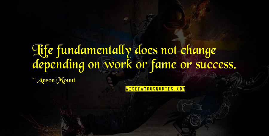 Magnelli Alberto Quotes By Anson Mount: Life fundamentally does not change depending on work