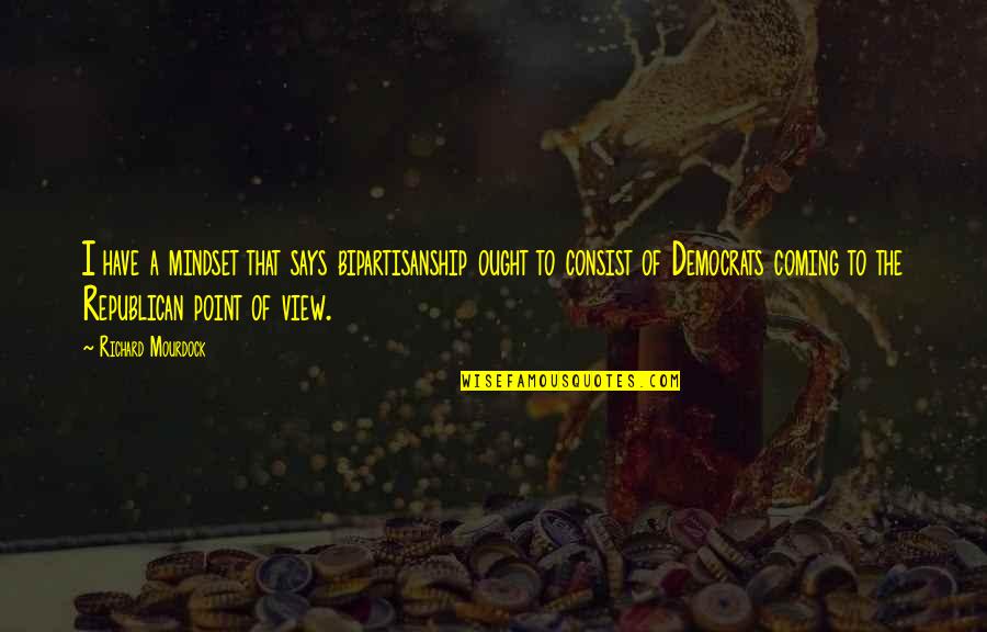 Magnesian Calcite Quotes By Richard Mourdock: I have a mindset that says bipartisanship ought Magnesian Calcite Quotes By Richard Mourdock: I have a mindset that says bipartisanship ought