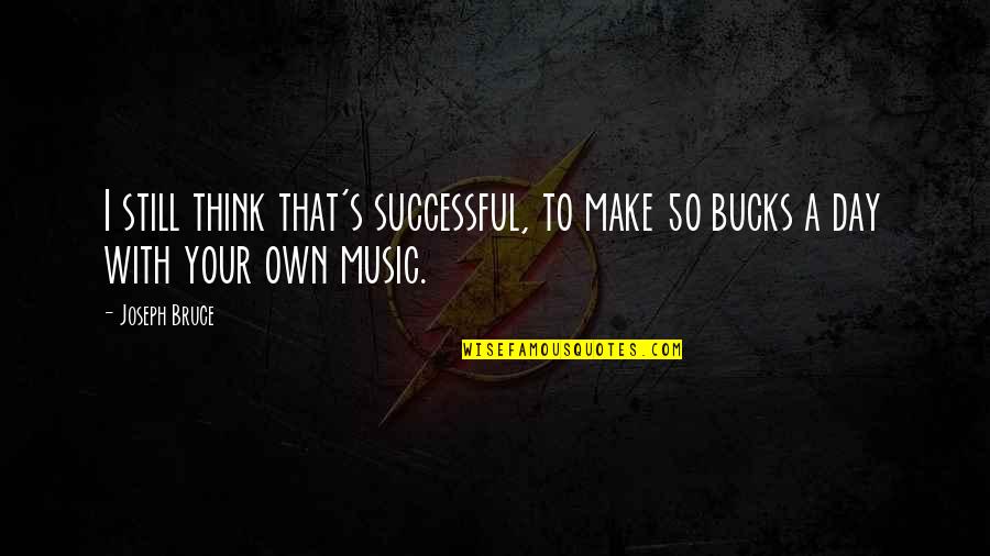 Magnesian Stone Quotes By Joseph Bruce: I still think that's successful, to make 50