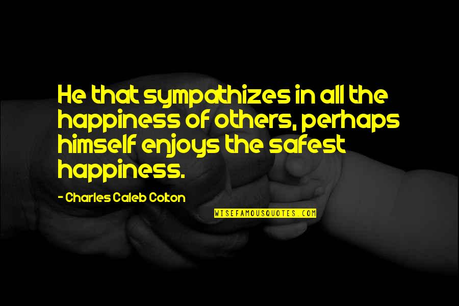 Magnesians Quotes By Charles Caleb Colton: He that sympathizes in all the happiness of