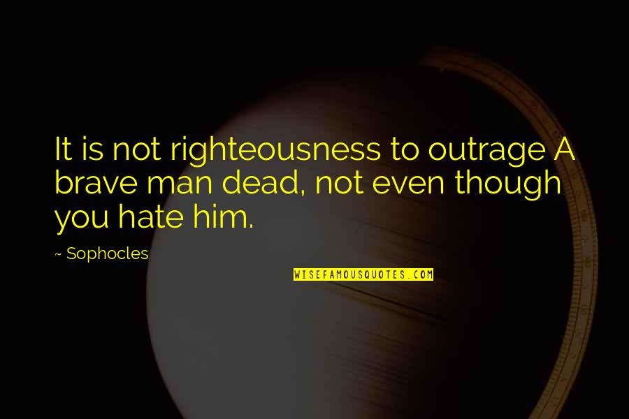 Magnesium Quotes By Sophocles: It is not righteousness to outrage A brave