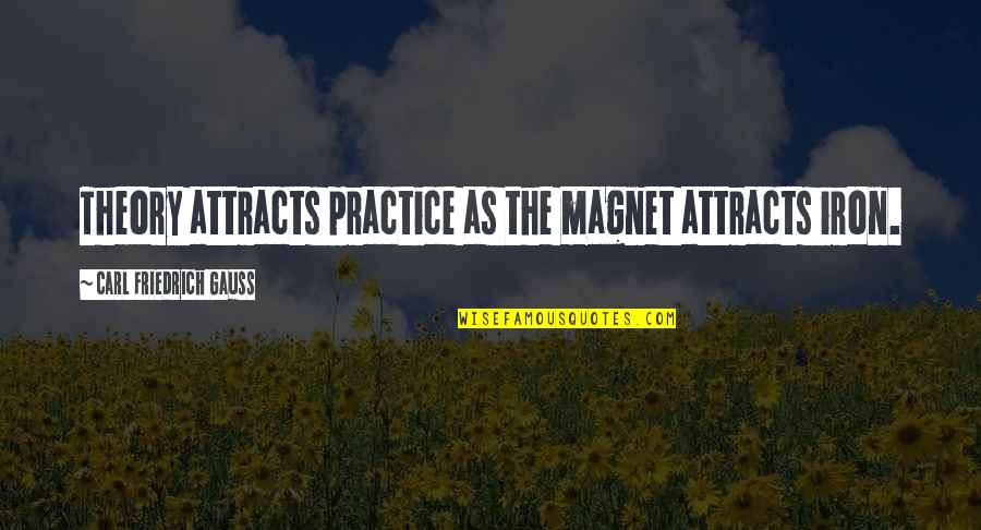 Magnet Quotes By Carl Friedrich Gauss: Theory attracts practice as the magnet attracts iron.