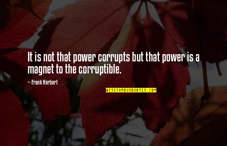 Magnet Quotes By Frank Herbert: It is not that power corrupts but that