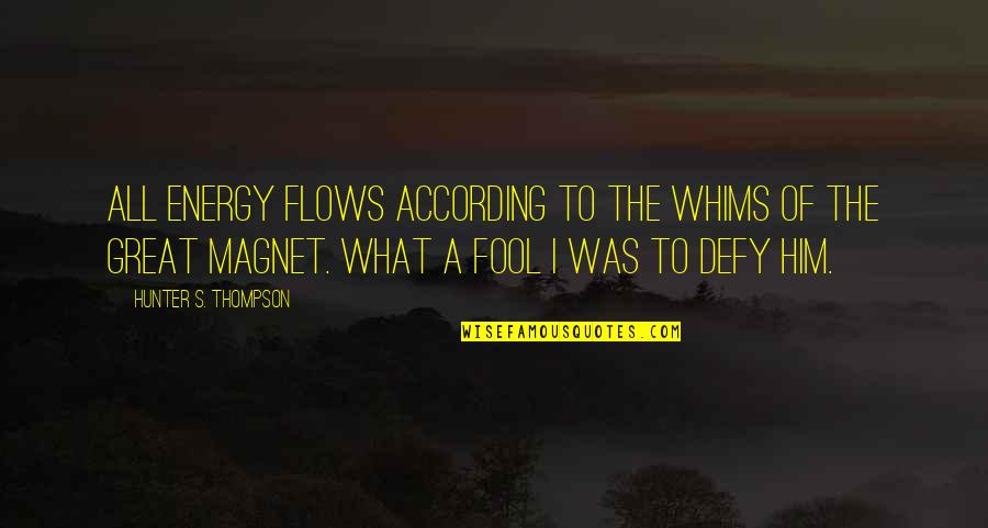 Magnet Quotes By Hunter S. Thompson: All energy flows according to the whims of
