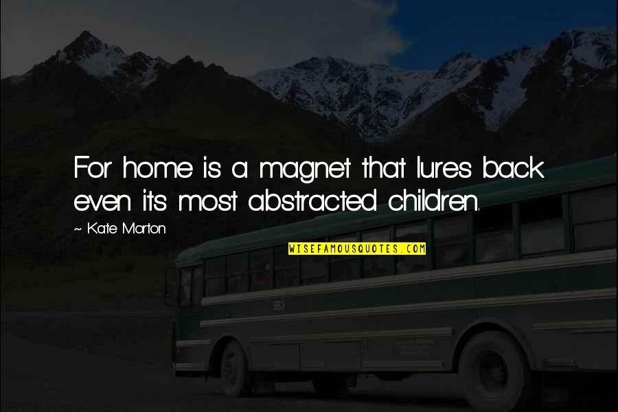 Magnet Quotes By Kate Morton: For home is a magnet that lures back