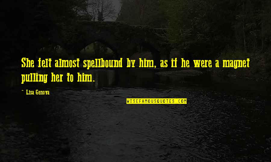 Magnet Quotes By Lisa Genova: She felt almost spellbound by him, as if