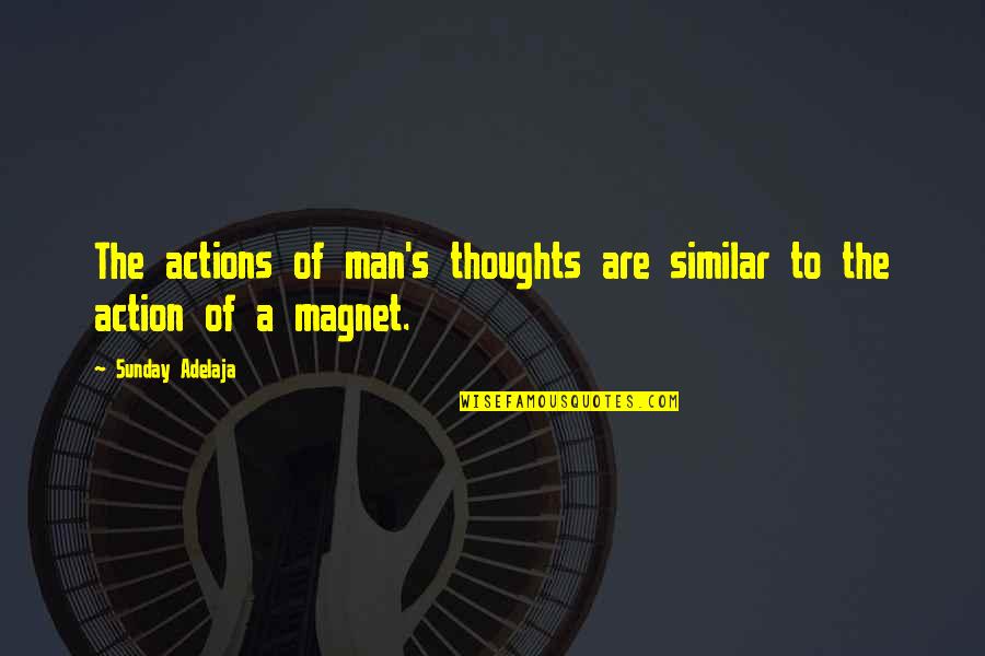 Magnet Quotes By Sunday Adelaja: The actions of man's thoughts are similar to