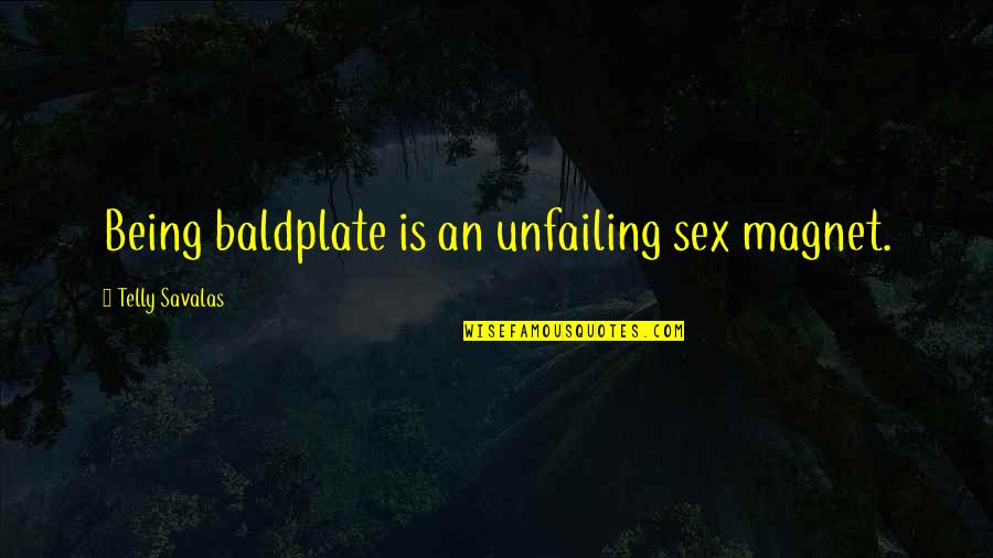 Magnet Quotes By Telly Savalas: Being baldplate is an unfailing sex magnet.