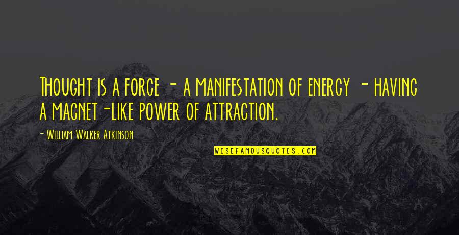 Magnet Quotes By William Walker Atkinson: Thought is a force - a manifestation of