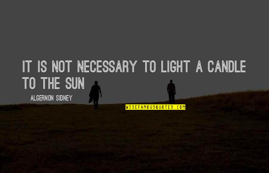 Magnet Recognition Quotes By Algernon Sidney: It is not necessary to light a candle