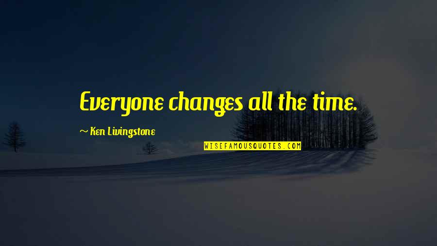 Magnet Schools Quotes By Ken Livingstone: Everyone changes all the time.