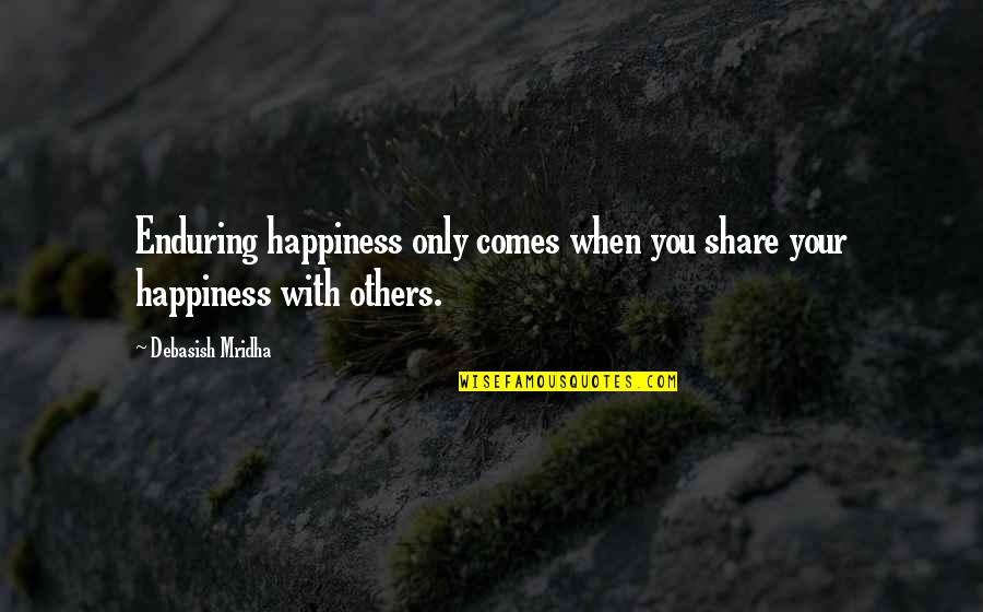 Magnetic Attraction Quotes By Debasish Mridha: Enduring happiness only comes when you share your Magnetic Attraction Quotes By Debasish Mridha: Enduring happiness only comes when you share your