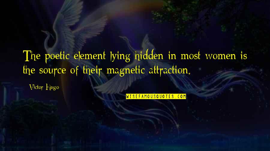 Magnetic Attraction Quotes By Victor Hugo: The poetic element lying hidden in most women