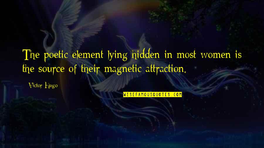 Magnetic Attraction Quotes By Victor Hugo: The poetic element lying hidden in most women Magnetic Attraction Quotes By Victor Hugo: The poetic element lying hidden in most women