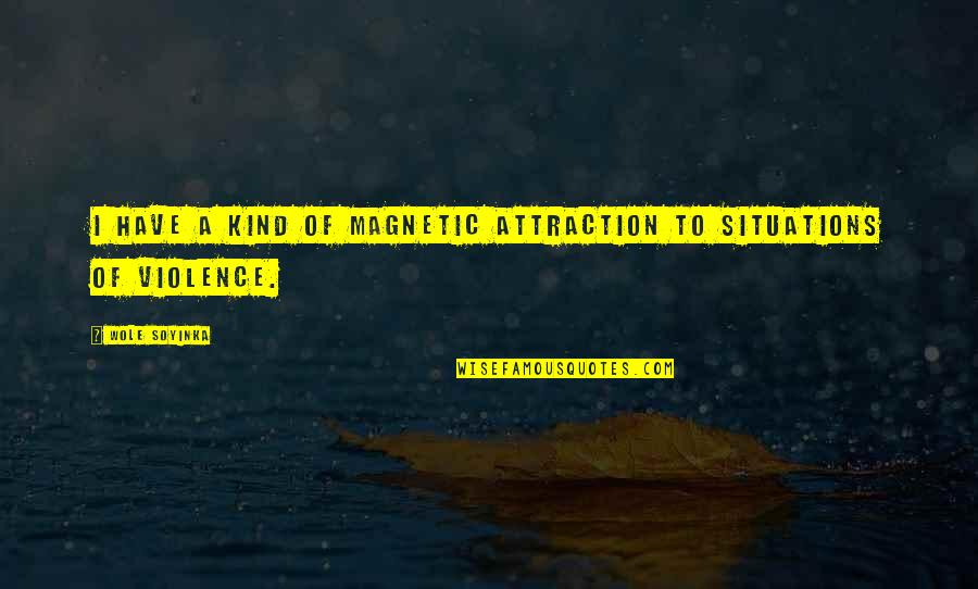 Magnetic Attraction Quotes By Wole Soyinka: I have a kind of magnetic attraction to