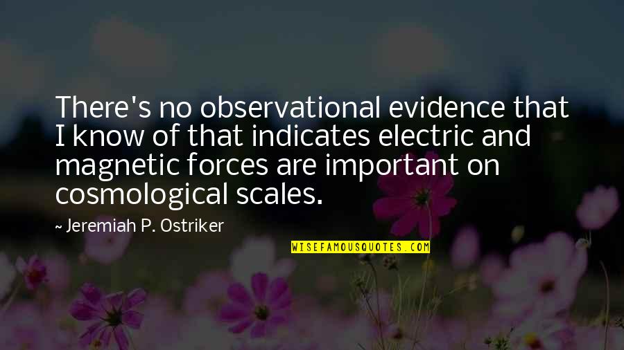 Magnetic Force Quotes By Jeremiah P. Ostriker: There's no observational evidence that I know of
