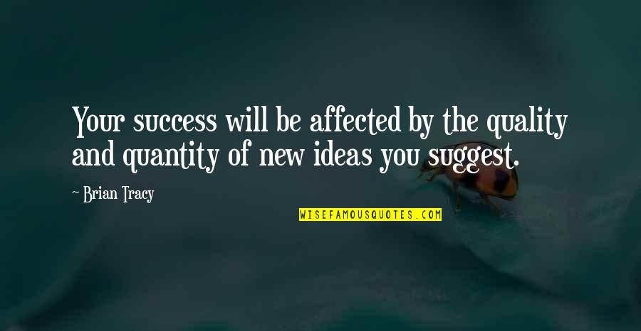 Magnetic Love Quotes By Brian Tracy: Your success will be affected by the quality