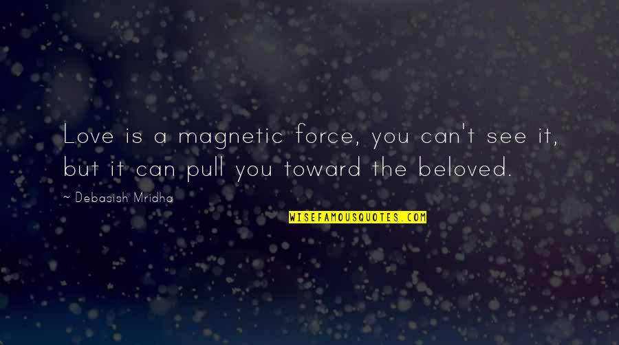Magnetic Love Quotes By Debasish Mridha: Love is a magnetic force, you can't see
