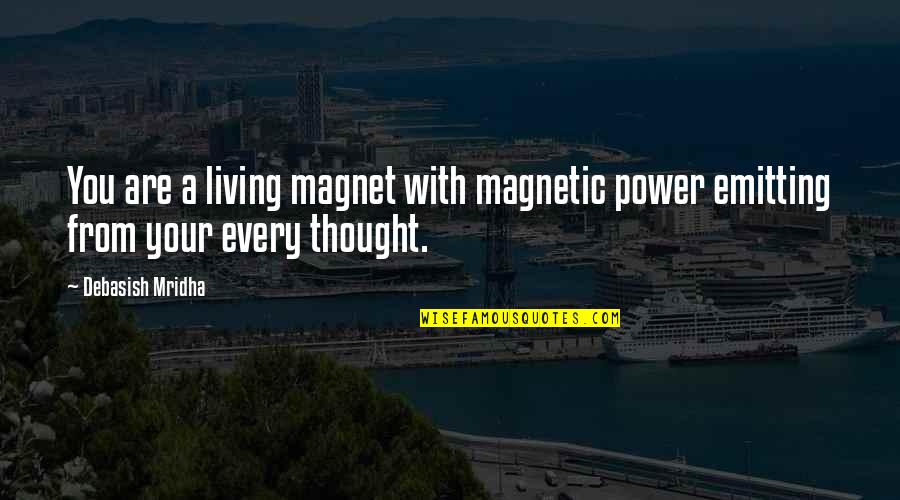 Magnetic Power Emitting Quotes By Debasish Mridha: You are a living magnet with magnetic power