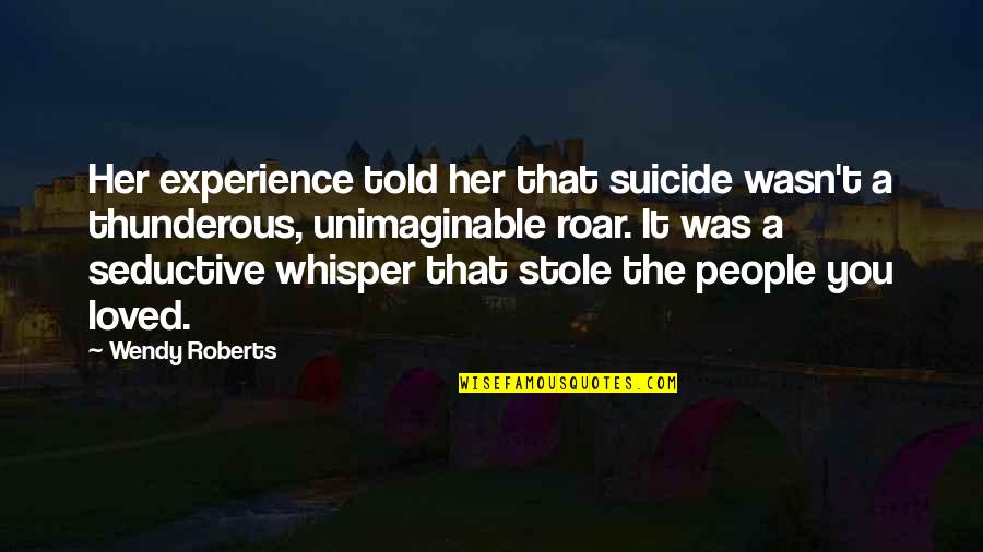 Magnetic Power Emitting Quotes By Wendy Roberts: Her experience told her that suicide wasn't a