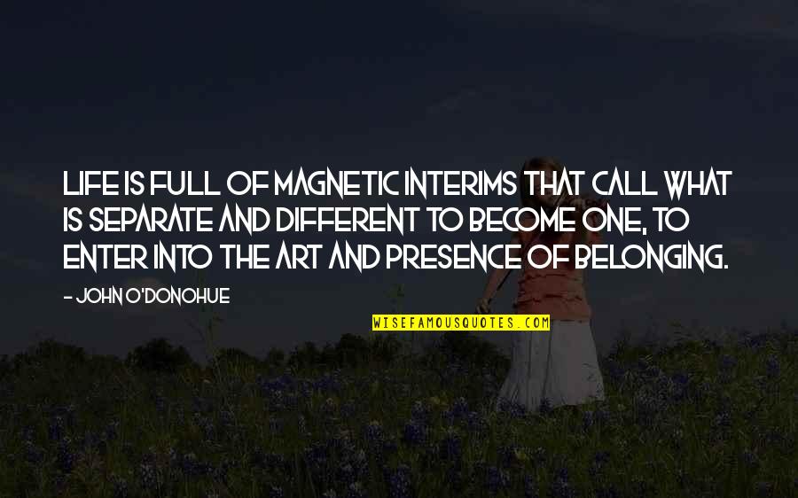 Magnetic Quotes By John O'Donohue: Life is full of magnetic interims that call