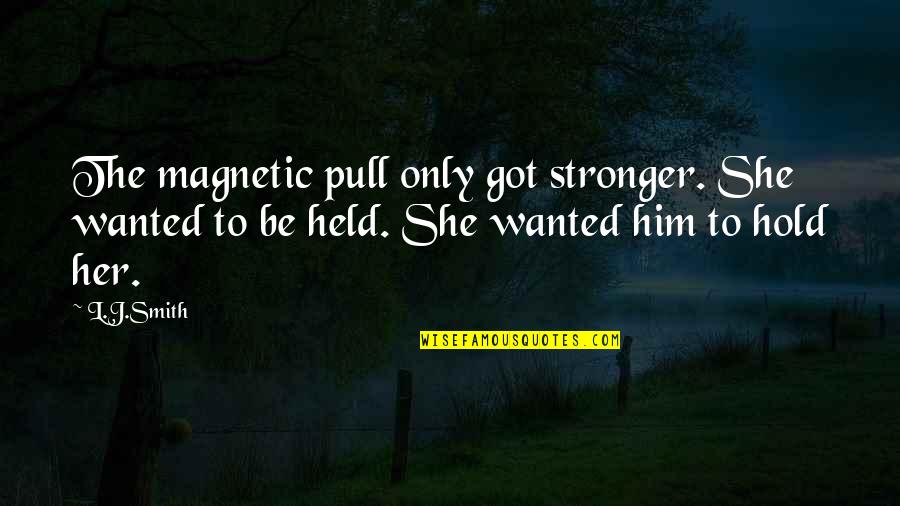 Magnetic Quotes By L.J.Smith: The magnetic pull only got stronger. She wanted