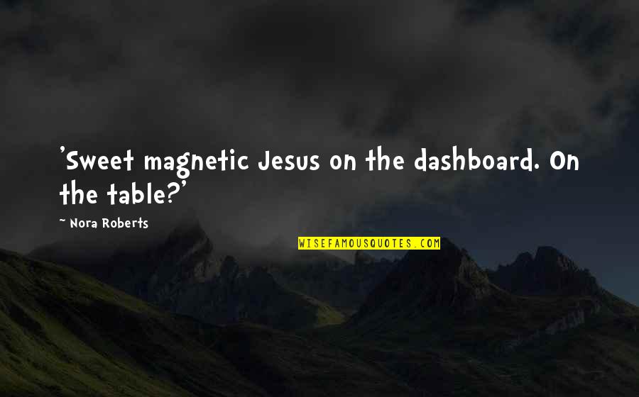 Magnetic Quotes By Nora Roberts: 'Sweet magnetic Jesus on the dashboard. On the