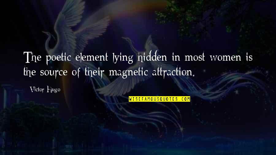 Magnetic Quotes By Victor Hugo: The poetic element lying hidden in most women