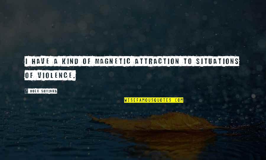 Magnetic Quotes By Wole Soyinka: I have a kind of magnetic attraction to