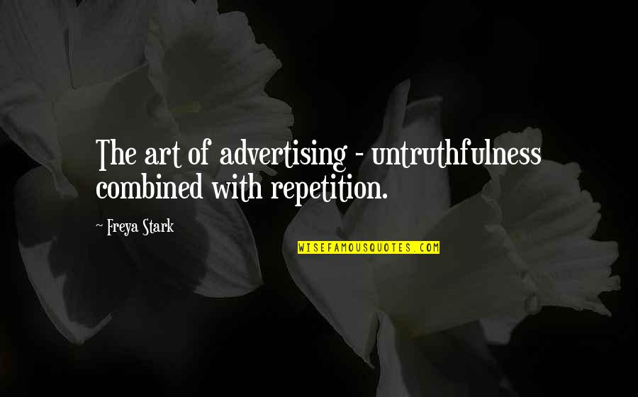 Magnetically Attract Quotes By Freya Stark: The art of advertising - untruthfulness combined with