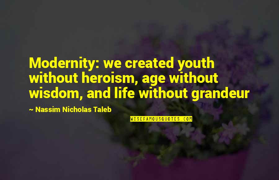 Magnetico Wax Quotes By Nassim Nicholas Taleb: Modernity: we created youth without heroism, age without