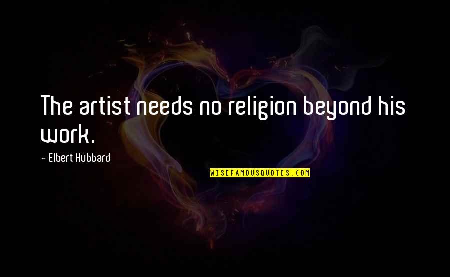 Magnetised Ferrite Quotes By Elbert Hubbard: The artist needs no religion beyond his work.