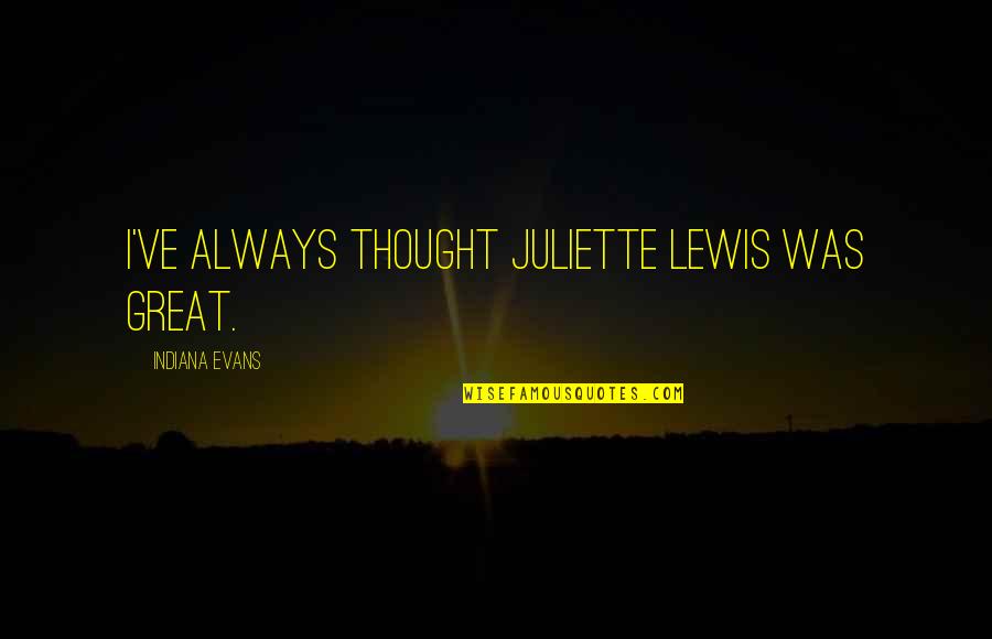 Magnetised Ferrite Quotes By Indiana Evans: I've always thought Juliette Lewis was great.