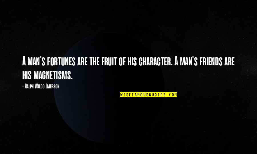 Magnetisms Quotes By Ralph Waldo Emerson: A man's fortunes are the fruit of his