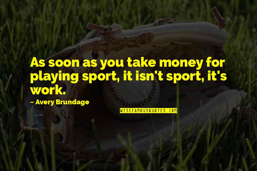 Magnetized Quotes By Avery Brundage: As soon as you take money for playing