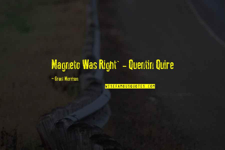 Magneto Quotes By Grant Morrison: Magneto Was Right' - Quentin Quire