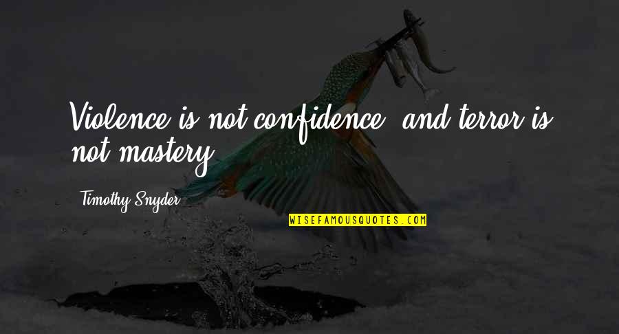 Magneto X Men Days Of Future Past Quotes By Timothy Snyder: Violence is not confidence, and terror is not Magneto X Men Days Of Future Past Quotes By Timothy Snyder: Violence is not confidence, and terror is not