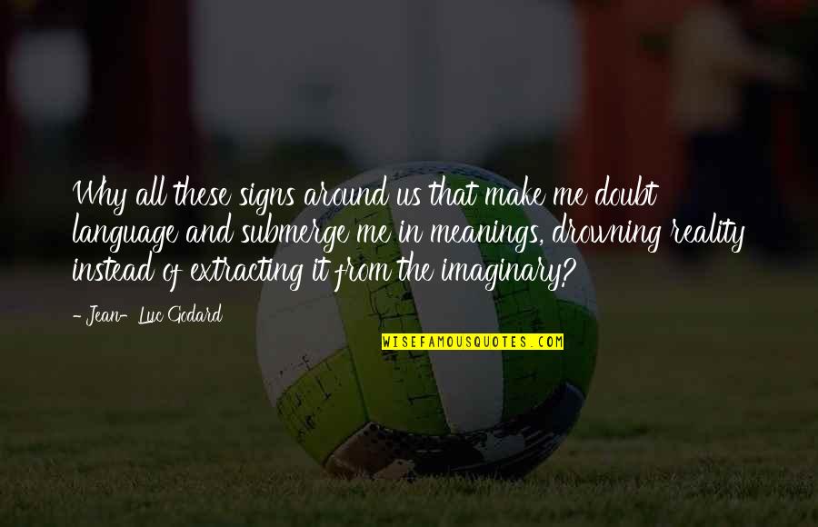 Magnetoencephalography Disadvantages Quotes By Jean-Luc Godard: Why all these signs around us that make