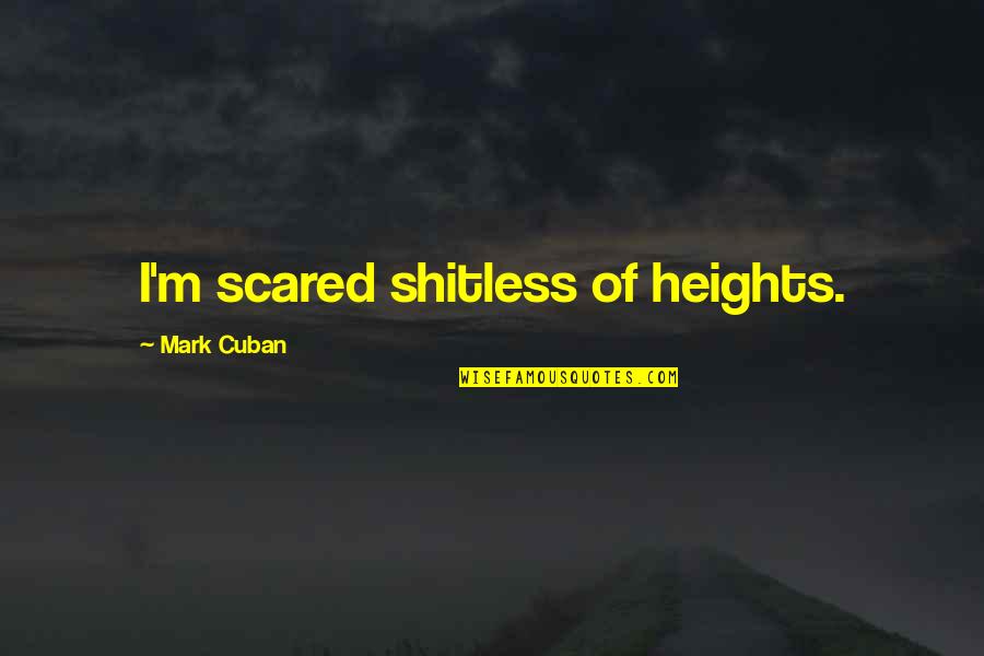 Magnetospheric Physics Quotes By Mark Cuban: I'm scared shitless of heights. Magnetospheric Physics Quotes By Mark Cuban: I'm scared shitless of heights.