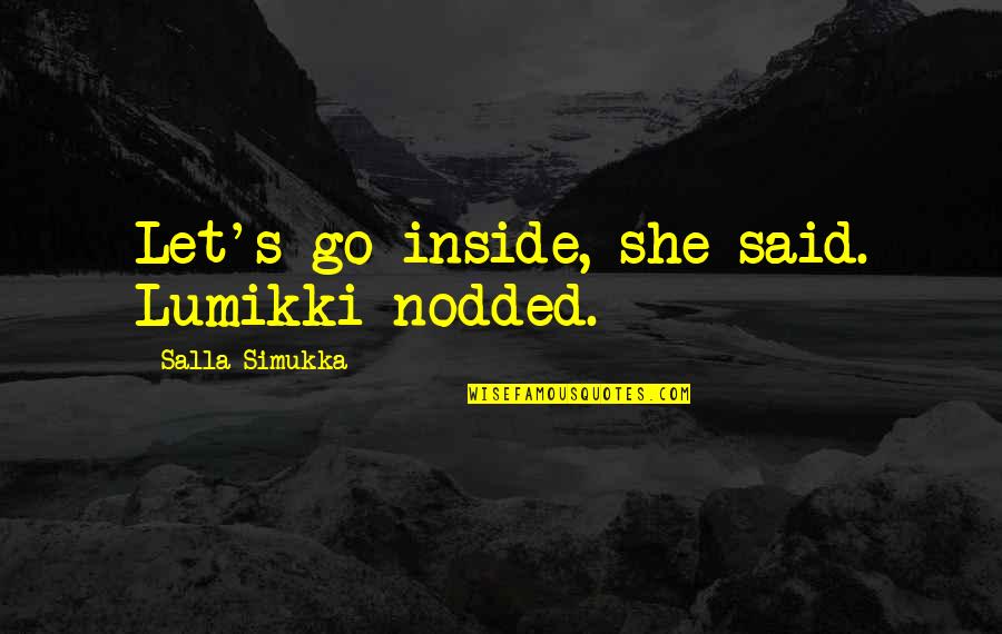Magnetospheric Physics Quotes By Salla Simukka: Let's go inside, she said. Lumikki nodded. Magnetospheric Physics Quotes By Salla Simukka: Let's go inside, she said. Lumikki nodded.