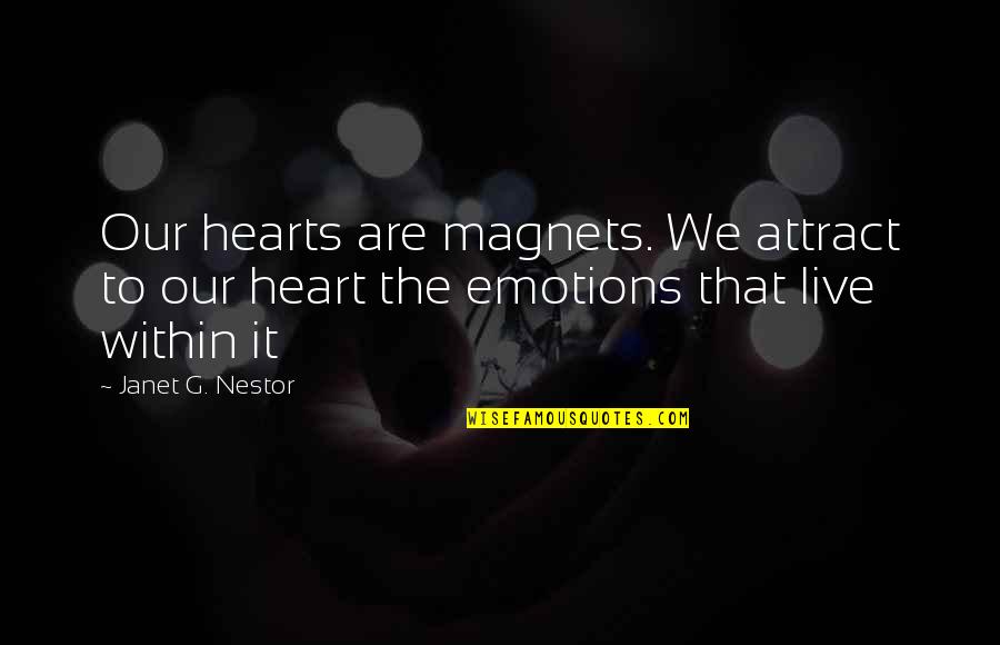 Magnets Quotes By Janet G. Nestor: Our hearts are magnets. We attract to our