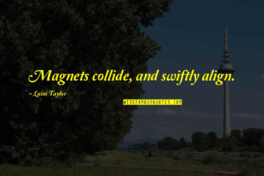 Magnets Quotes By Laini Taylor: Magnets collide, and swiftly align. Magnets Quotes By Laini Taylor: Magnets collide, and swiftly align.