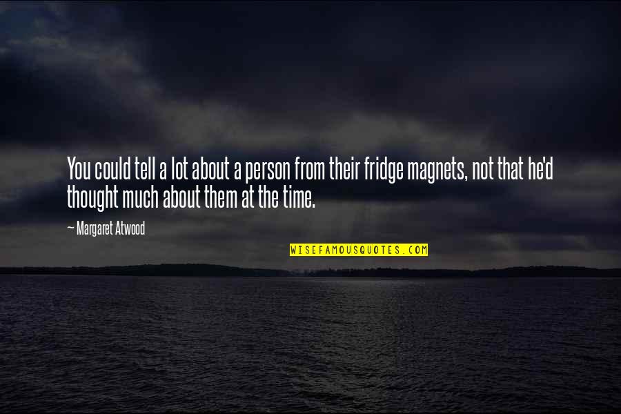Magnets Quotes By Margaret Atwood: You could tell a lot about a person Magnets Quotes By Margaret Atwood: You could tell a lot about a person
