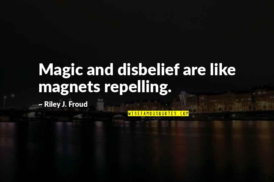 Magnets Quotes By Riley J. Froud: Magic and disbelief are like magnets repelling. Magnets Quotes By Riley J. Froud: Magic and disbelief are like magnets repelling.