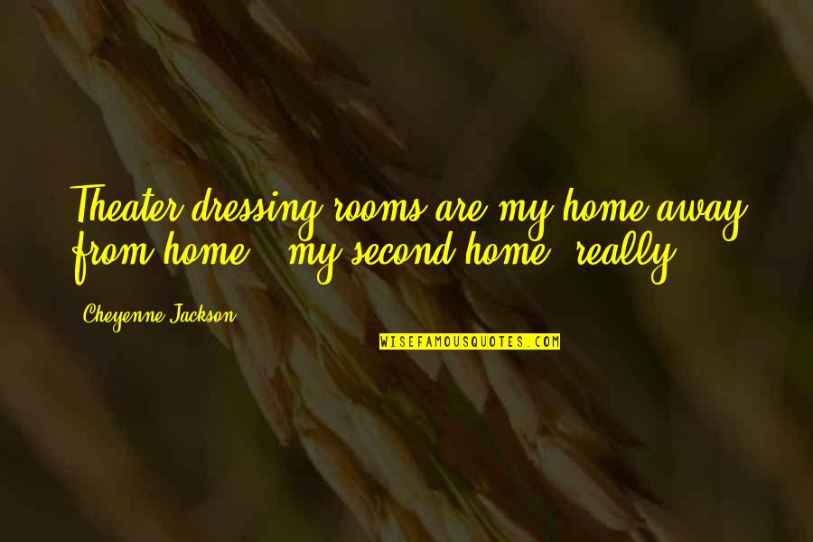 Magnetyczna Myjka Quotes By Cheyenne Jackson: Theater dressing rooms are my home away from Magnetyczna Myjka Quotes By Cheyenne Jackson: Theater dressing rooms are my home away from