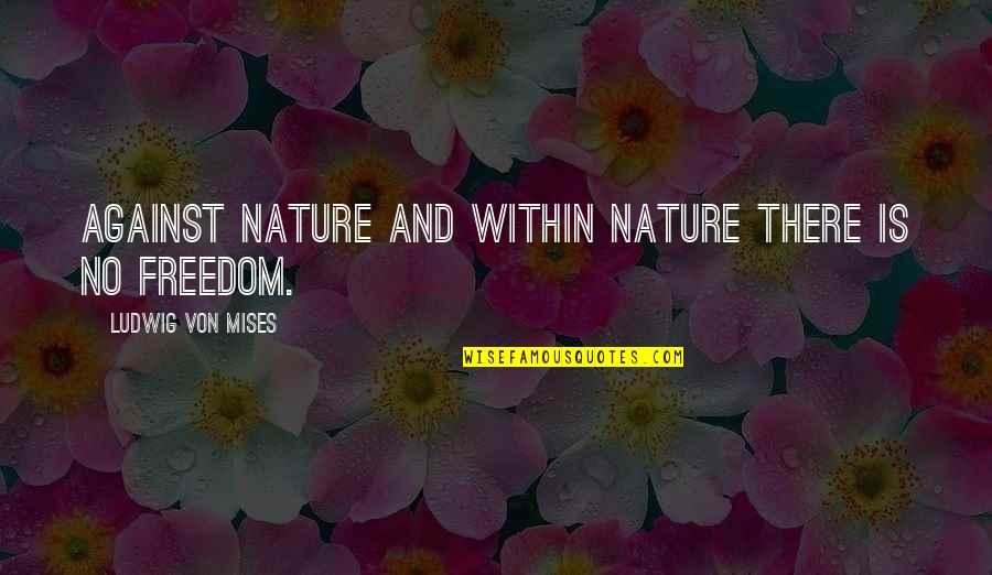 Magnfiied Quotes By Ludwig Von Mises: Against nature and within nature there is no