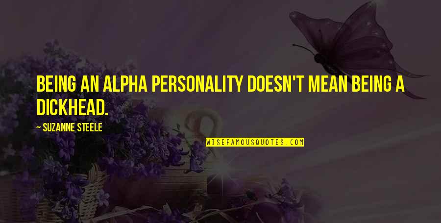 Magnfiied Quotes By Suzanne Steele: Being an alpha personality doesn't mean being a