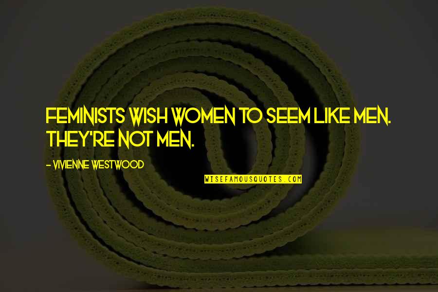 Magni Azerite Quotes By Vivienne Westwood: Feminists wish women to seem like men. They're Magni Azerite Quotes By Vivienne Westwood: Feminists wish women to seem like men. They're