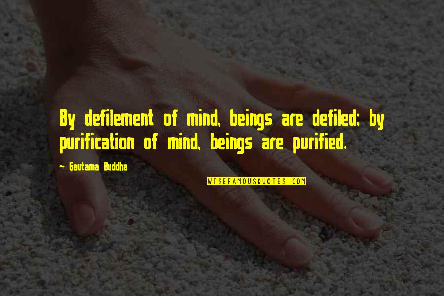 Magnia Theater Quotes By Gautama Buddha: By defilement of mind, beings are defiled; by Magnia Theater Quotes By Gautama Buddha: By defilement of mind, beings are defiled; by