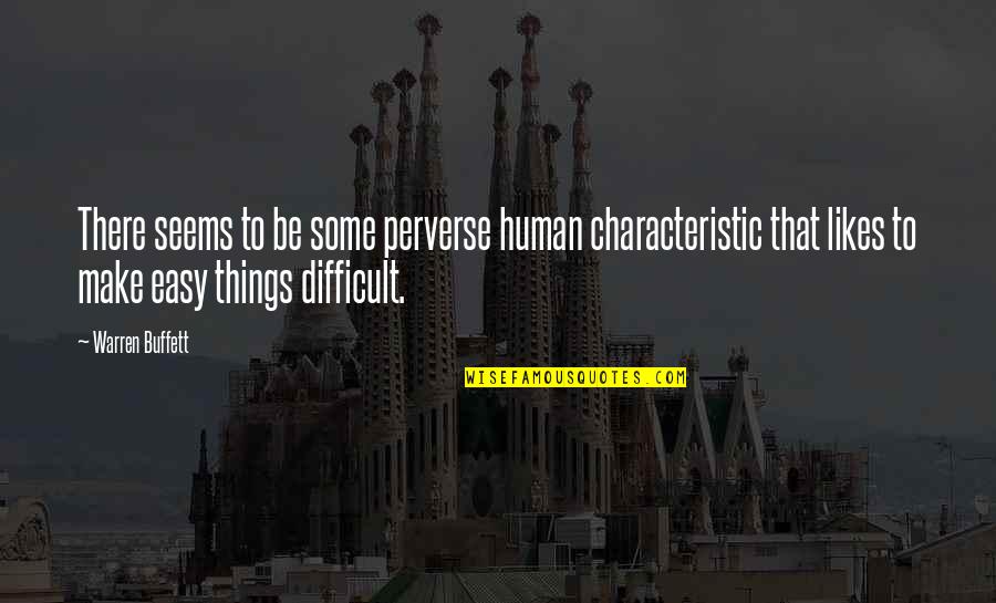 Magnicalicious Quotes By Warren Buffett: There seems to be some perverse human characteristic Magnicalicious Quotes By Warren Buffett: There seems to be some perverse human characteristic